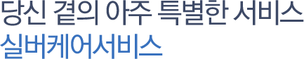 당신 곁의 아주 특별한 서비스 실버케어서비스